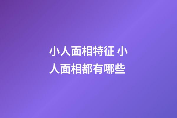 小人面相特征 小人面相都有哪些
